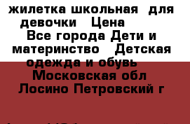 жилетка школьная  для девочки › Цена ­ 350 - Все города Дети и материнство » Детская одежда и обувь   . Московская обл.,Лосино-Петровский г.